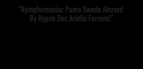  Nymphomaniac Puma Swede Abused By Hypno Doc Arielle Ferrera!